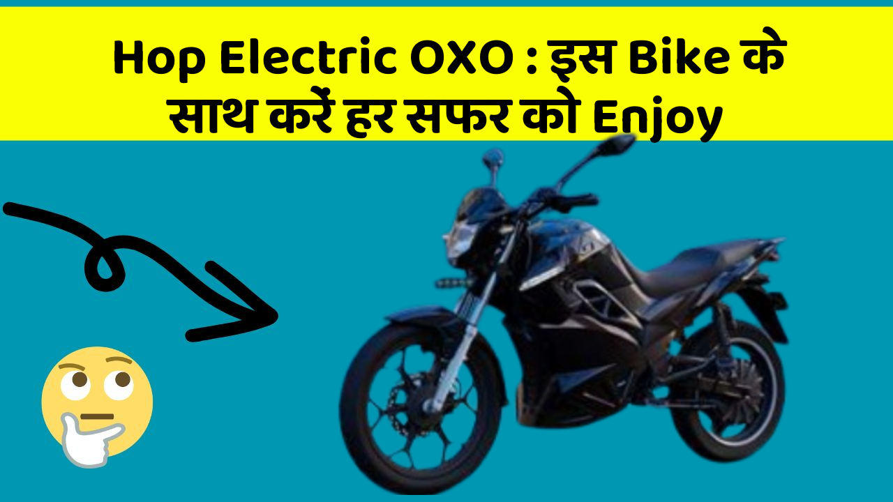 Hop Electric OXO : इस Bike के साथ करें हर सफर को Enjoy