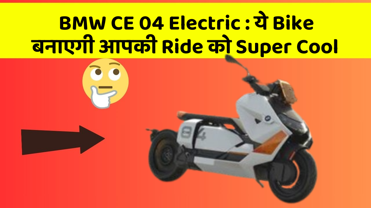 BMW CE 04 Electric: ये Bike बनाएगी आपकी Ride को Super Cool