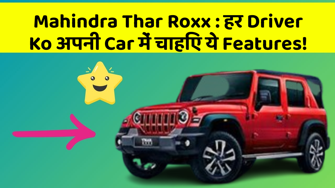 Mahindra Thar Roxx: हर Driver Ko अपनी Car में चाहिए ये Features!