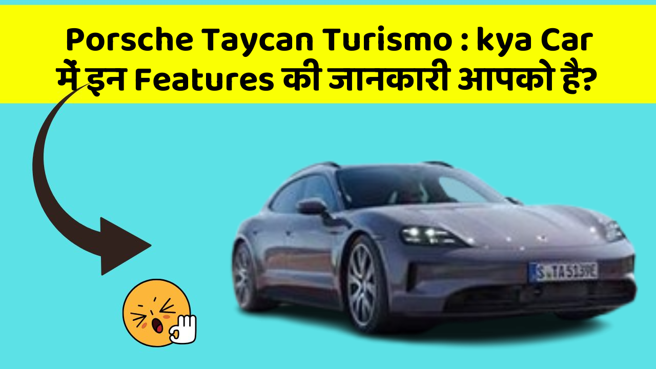Porsche Taycan Turismo: kya Car में इन Features की जानकारी आपको है?
