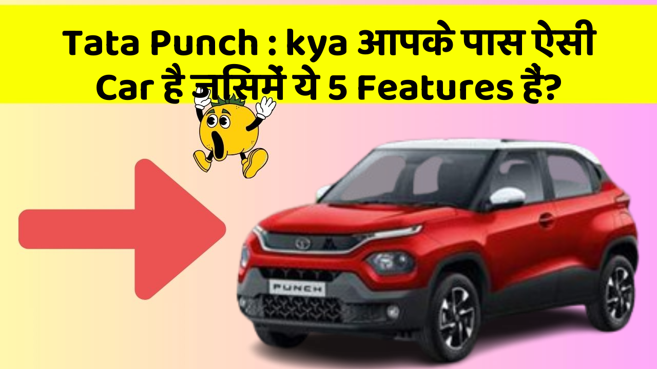 Tata Punch : kya आपके पास ऐसी Car है जिसमें ये 5 Features हैं?