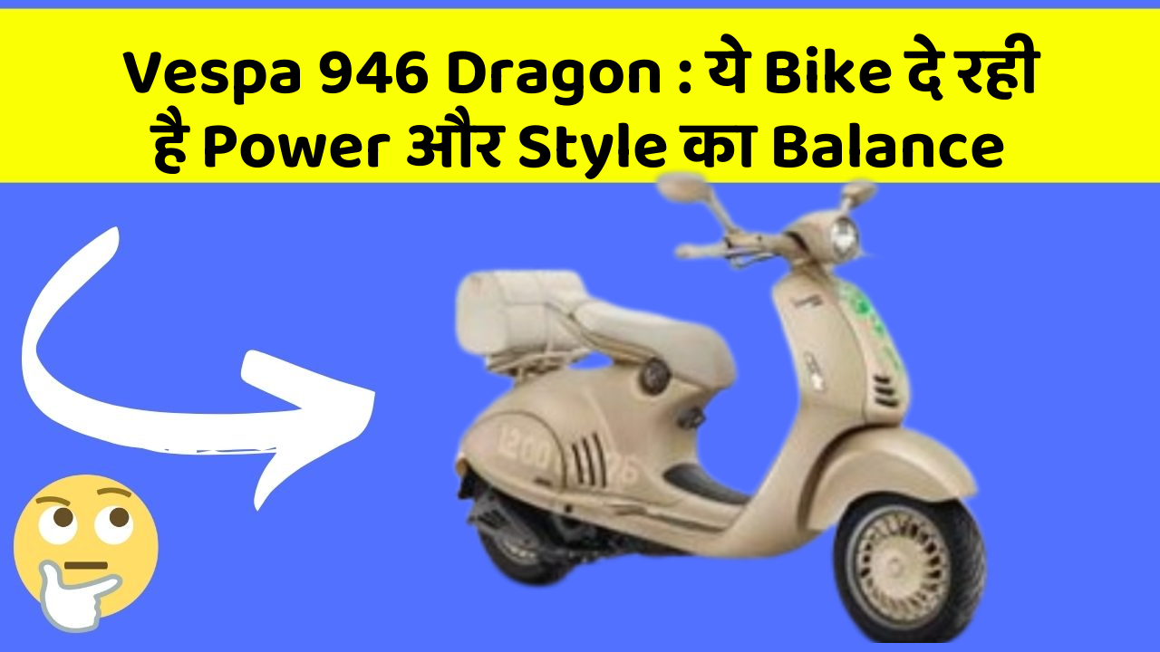 Vespa 946 Dragon: ये Bike दे रही है Power और Style का Balance