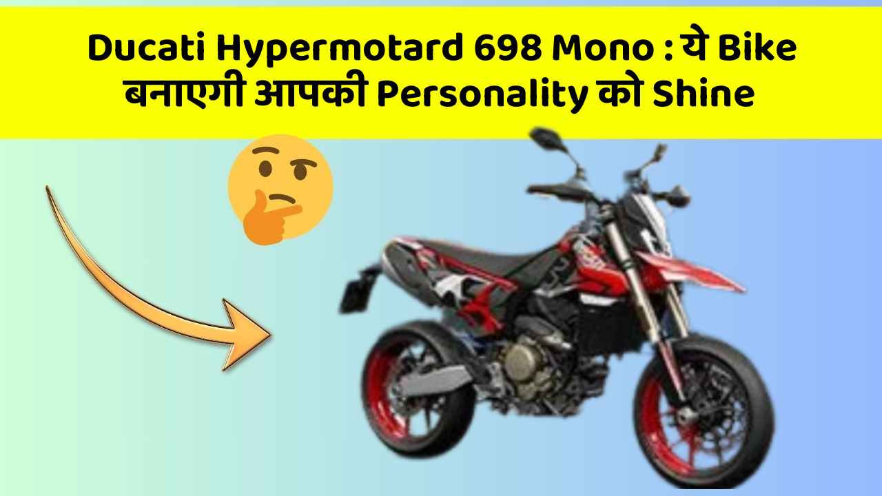 Ducati Hypermotard 698 Mono: ये Bike बनाएगी आपकी Personality को Shine