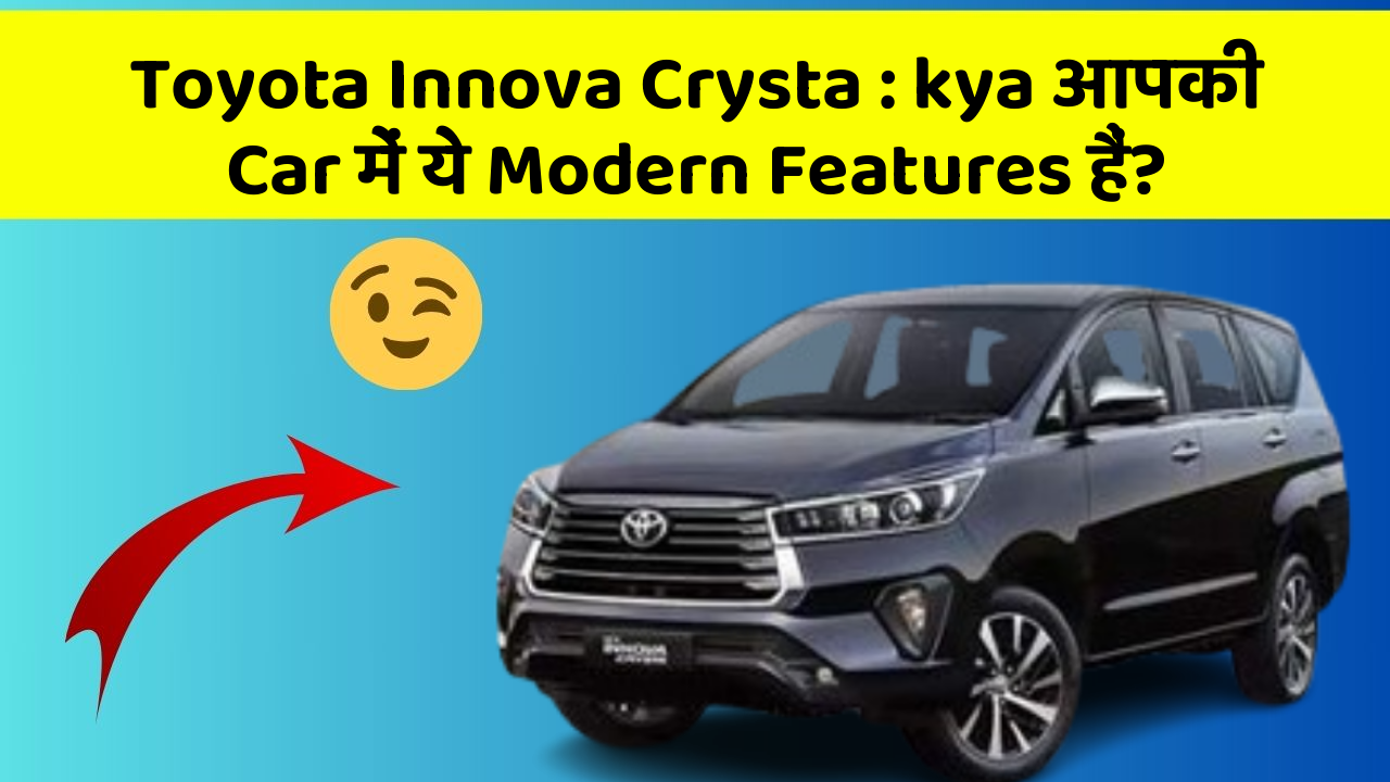 Toyota Innova Crysta : kya आपकी Car में ये Modern Features हैं?