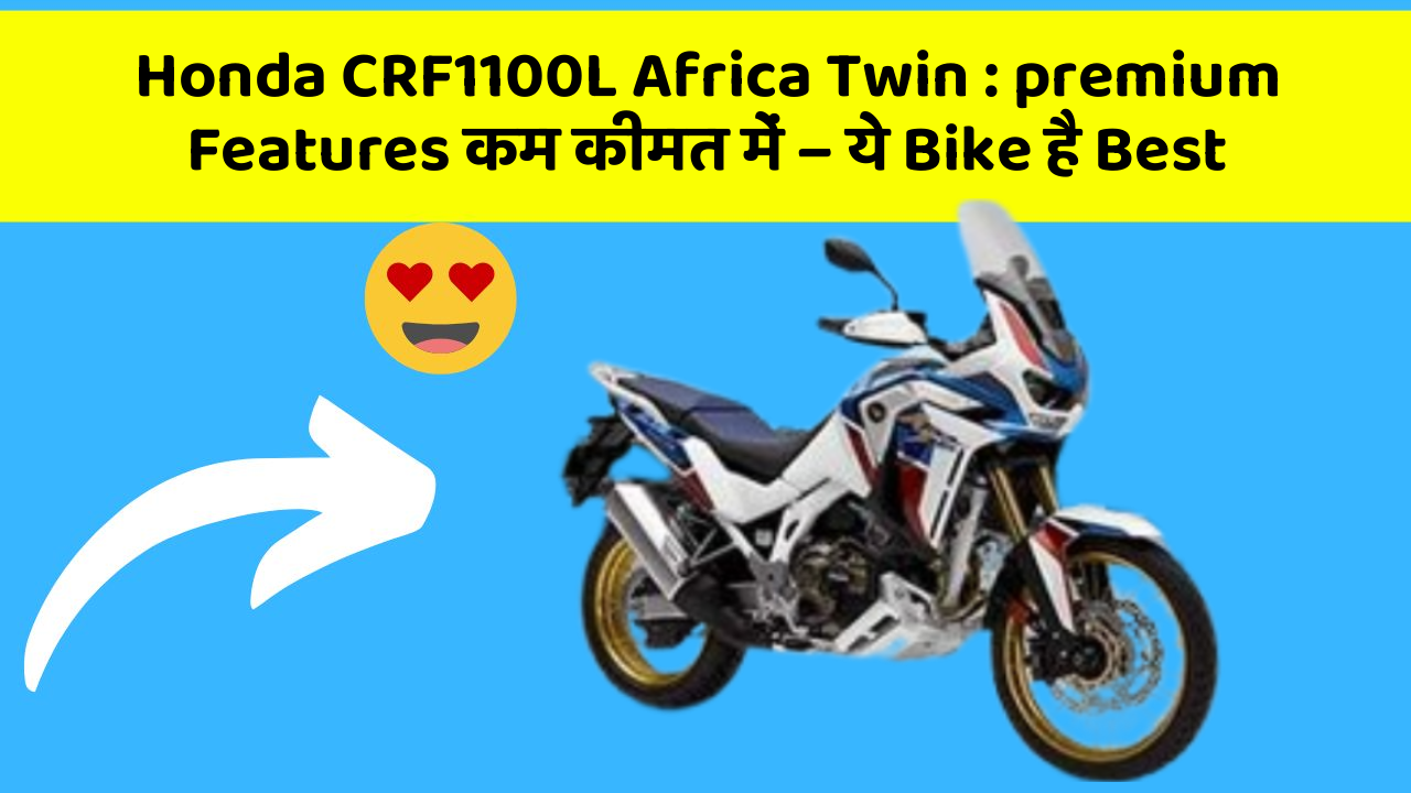 Honda CRF1100L Africa Twin : premium Features कम कीमत में – ये Bike है Best