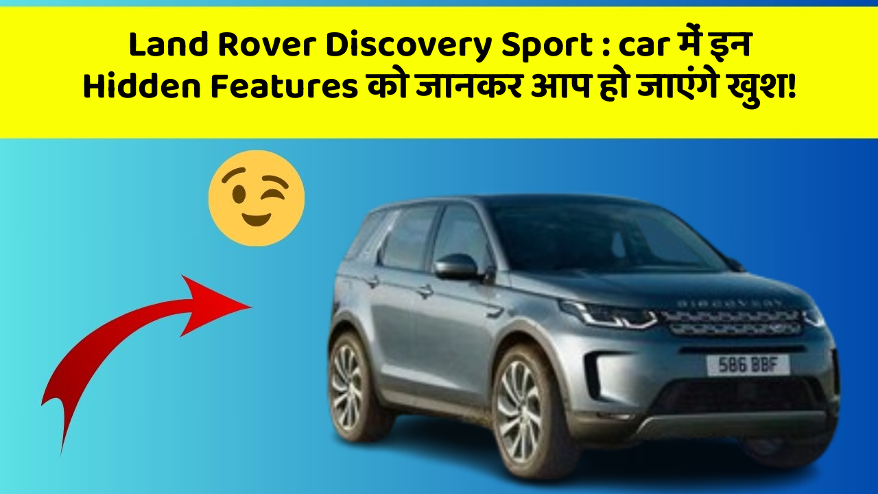 Land Rover Discovery Sport:car में इन Hidden Features को जानकर आप हो जाएंगे खुश!