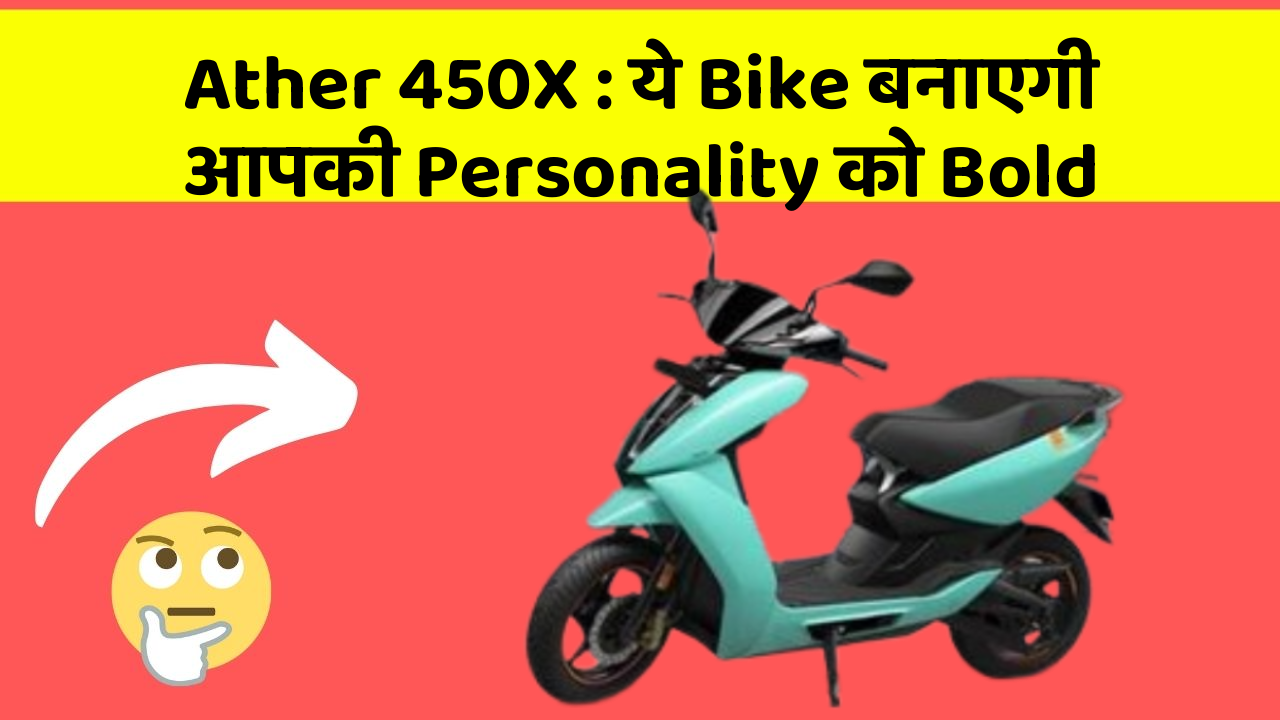 Ather 450X : ये Bike बनाएगी आपकी Personality को Bold