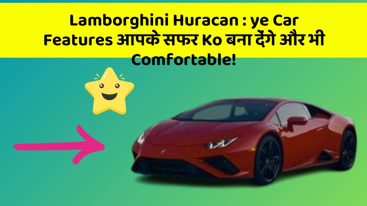 Lamborghini Huracan : ye Car Features आपके सफर Ko बना देंगे और भी Comfortable!