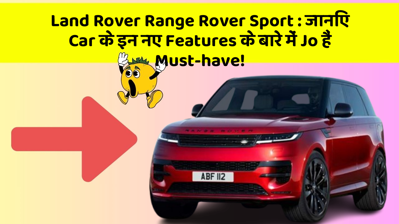 Land Rover Range Rover Sport:जानिए Car के इन नए Features के बारे में Jo हैं Must-have!