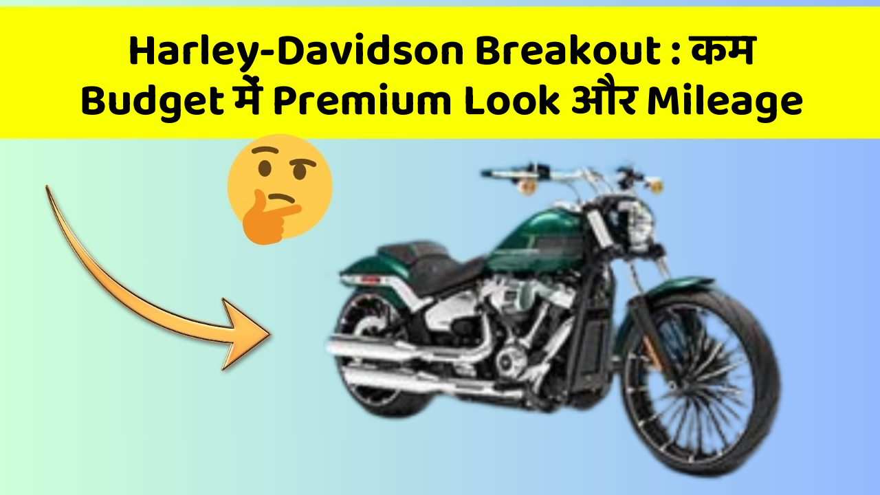 Harley-Davidson Breakout: कम Budget में Premium Look और Mileage
