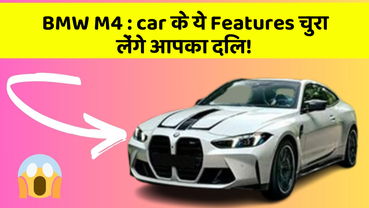 BMW M4 : car के ये Features चुरा लेंगे आपका दिल!