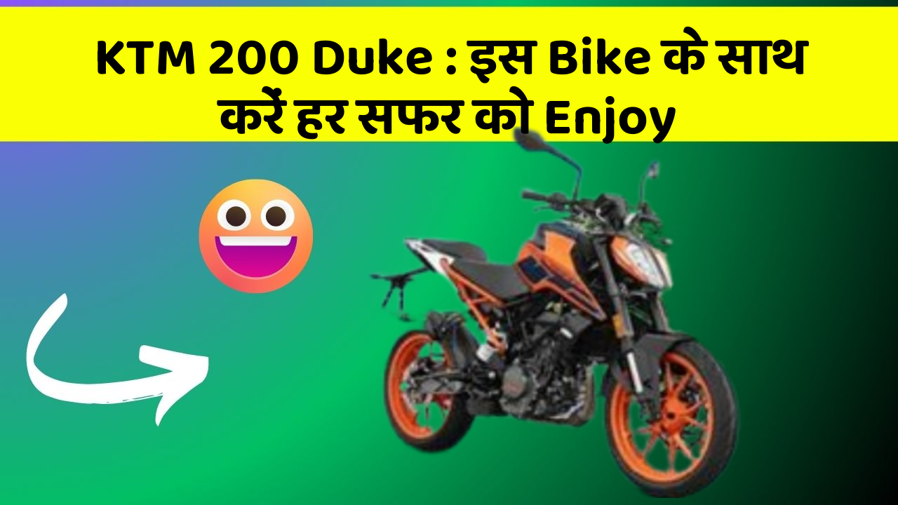 KTM 200 Duke : इस Bike के साथ करें हर सफर को Enjoy