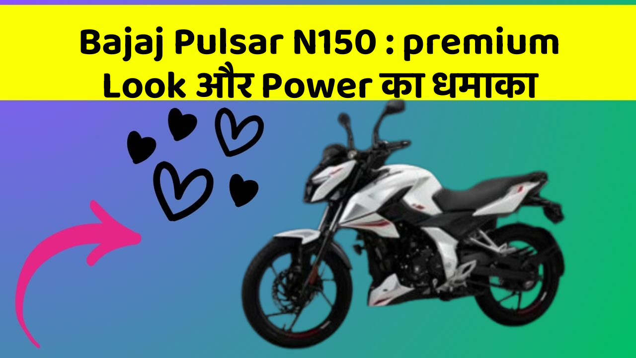 Bajaj Pulsar N150: premium Look और Power का धमाका