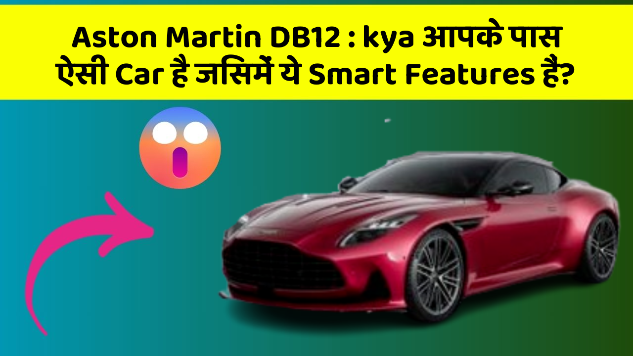 Aston Martin DB12: kya आपके पास ऐसी Car है जिसमें ये Smart Features हैं?