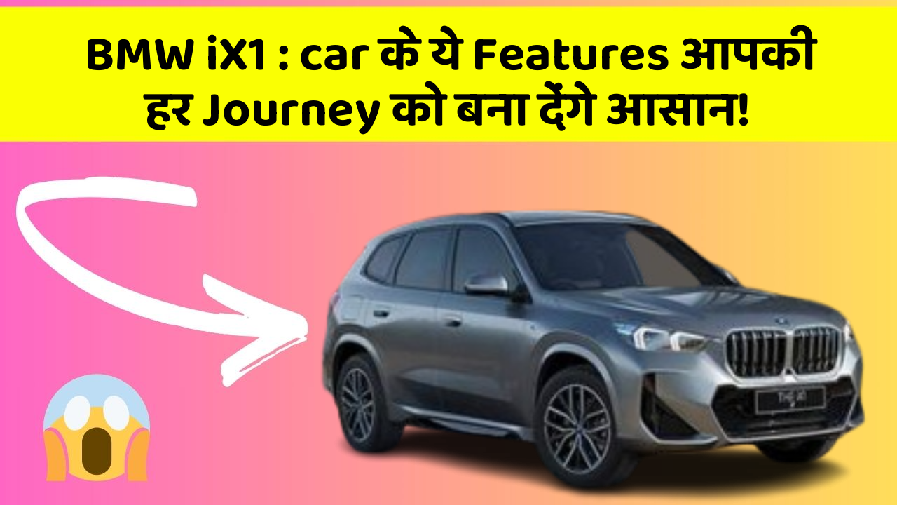 BMW iX1: car के ये Features आपकी हर Journey को बना देंगे आसान!