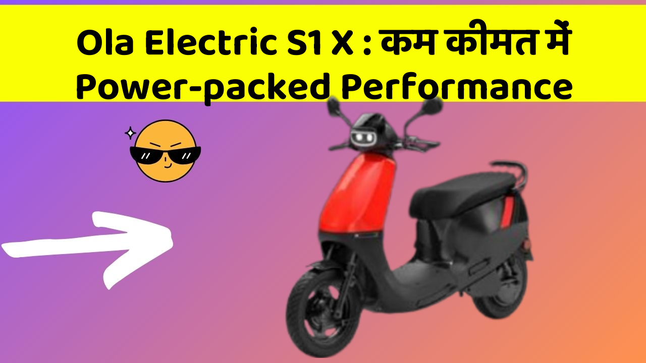 Ola Electric S1 X : कम कीमत में Power-packed Performance