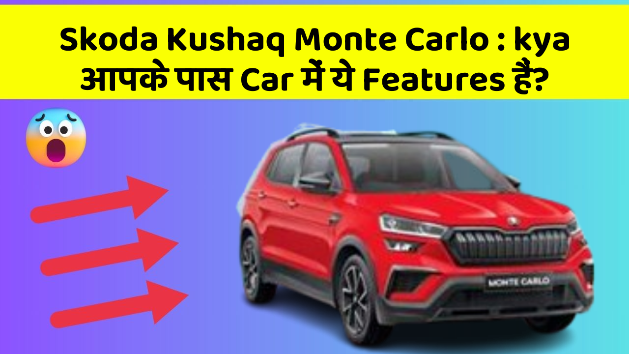 Skoda Kushaq Monte Carlo: kya आपके पास Car में ये Features हैं?